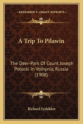 A Trip to Pilawin: The Deer-Park of Count Joseph Potocki in Volhynia, Russia (1908)