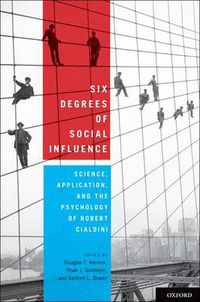 Cover image for Six Degrees of Social Influence: Science, Application, and the Psychology of Robert Cialdini