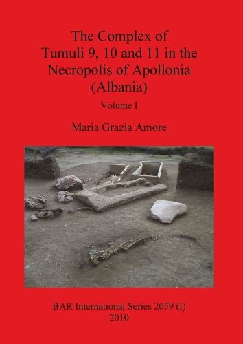 Cover image for The Complex of Tumuli 9 10 and 11 in the Necropolis of Apollonia (Albania), Volume I