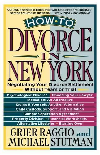 Cover image for How to Divorce in New York: Negotiating Your Divorce Settlement Without Tears or Trial