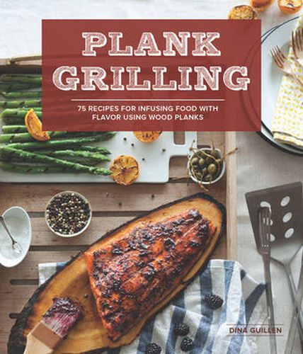 Cover image for Plank Grilling: 75 Recipes for Infusing Food with Flavor Using Wood Planks