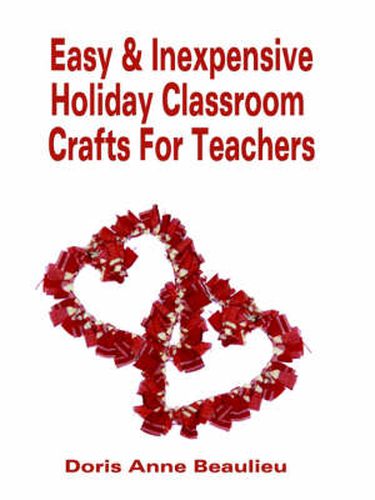 Cover image for Easy and Inexpensive Holiday Classroom Crafts for Teachers: Four Years of Classroom Testing