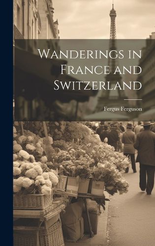 Cover image for Wanderings in France and Switzerland