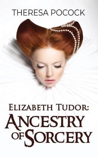 Cover image for Elizabeth Tudor: Ancestry of Sorcery