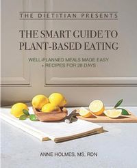 Cover image for The Dietitian Presents - The Smart Guide to Plant-Based Eating