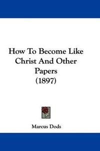 Cover image for How to Become Like Christ and Other Papers (1897)