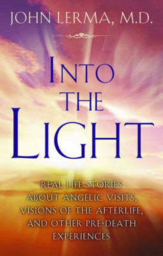 Cover image for Into the Light: Real Life Stories About Angelic Visits, Visions of the Afterlife, and Other Pre-Death Experiences