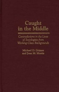 Cover image for Caught in the Middle: Contradictions in the Lives of Sociologists from Working-Class Backgrounds