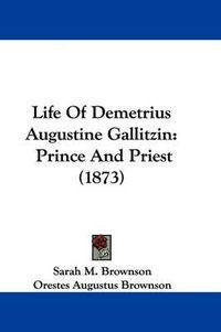 Cover image for Life of Demetrius Augustine Gallitzin: Prince and Priest (1873)