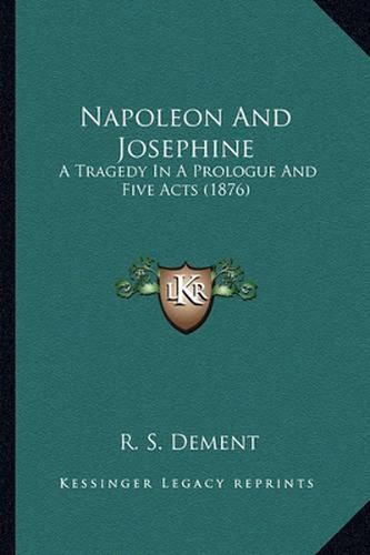 Cover image for Napoleon and Josephine: A Tragedy in a Prologue and Five Acts (1876)