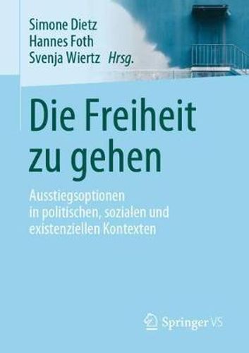 Cover image for Die Freiheit Zu Gehen: Ausstiegsoptionen in Politischen, Sozialen Und Existenziellen Kontexten