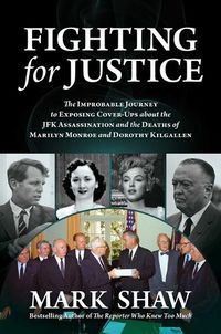 Cover image for Fighting for Justice: The Improbable Journey to Exposing Cover-Ups about the JFK Assassination and  the Deaths of Marilyn Monroe and Dorothy Kilgallen