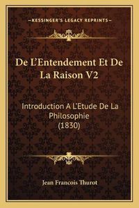 Cover image for de L'Entendement Et de La Raison V2: Introduction A L'Etude de La Philosophie (1830)