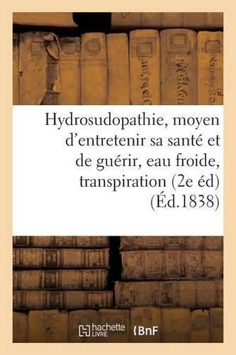 Cover image for de l'Hydrosudopathie, Ou Nouveau Moyen d'Entretenir Sa Sante Et de Guerir, Eau Froide, Transpiration