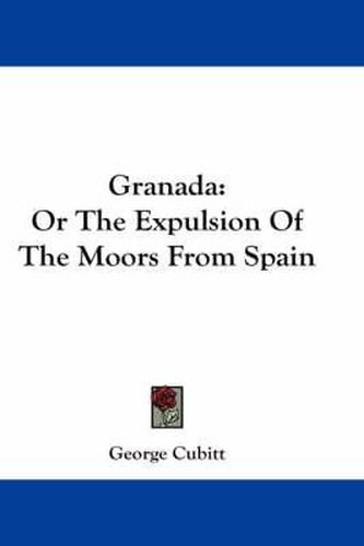 Granada: Or the Expulsion of the Moors from Spain