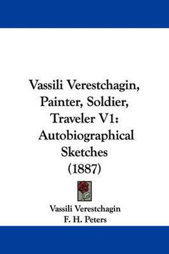 Cover image for Vassili Verestchagin, Painter, Soldier, Traveler V1: Autobiographical Sketches (1887)