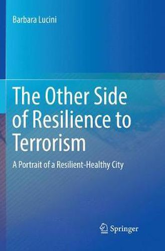 Cover image for The Other Side of Resilience to Terrorism: A Portrait of a Resilient-Healthy City