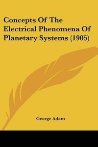 Cover image for Concepts of the Electrical Phenomena of Planetary Systems (1905)