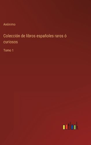 Cover image for Coleccion de libros espanoles raros o curiosos: Tomo 1