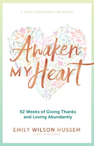 Cover image for Awaken My Heart: 52 Weeks of Giving Thanks and Loving Abundantly: A Yearly Devotional for Women