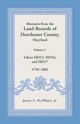 Cover image for Abstracts from the Land Records of Dorchester County, Maryland, Volume L: 1799-1801