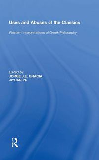Cover image for Uses and Abuses of the Classics: Western Interpretations of Greek Philosophy