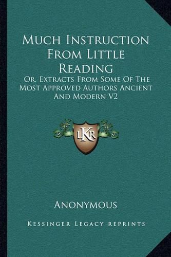 Cover image for Much Instruction from Little Reading: Or, Extracts from Some of the Most Approved Authors Ancient and Modern V2