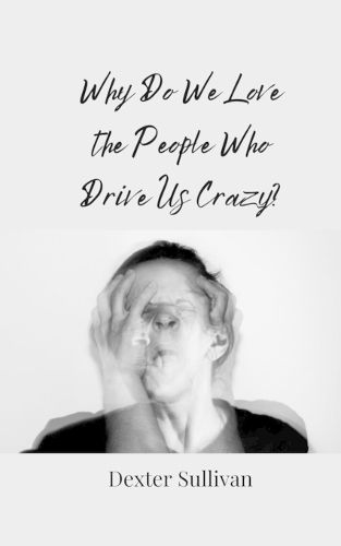 Cover image for Why Do We Love the People Who Drive Us Crazy?