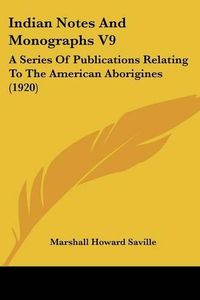 Cover image for Indian Notes and Monographs V9: A Series of Publications Relating to the American Aborigines (1920)