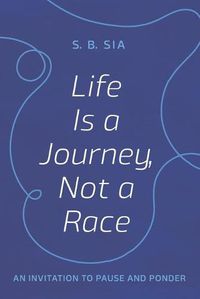 Cover image for Life Is a Journey, Not a Race: An Invitation to Pause and Ponder