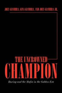 Cover image for The Uncrowned Champion: Boxing and the Mafia in the Golden Era