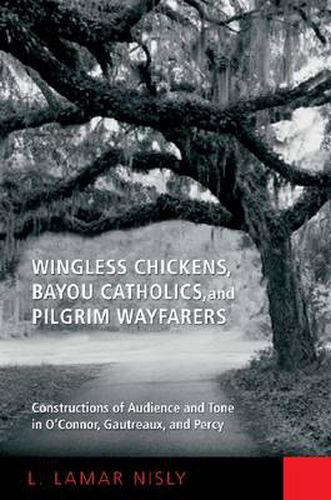 Cover image for Wingless Chickens, Bayou Catholics, and Pilgrim Wayfarers: Constructions of Audience and Tone in O'Connor, Gautreaux, and Percy