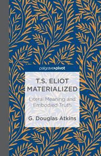 Cover image for T.S. Eliot Materialized: Literal Meaning and Embodied Truth