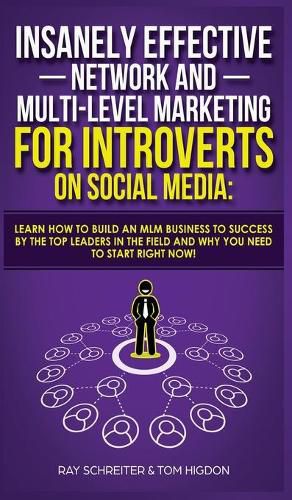 Cover image for Insanely Effective Network And Multi-Level Marketing For Introverts On Social Media: Learn How to Build an MLM Business to Success by the Top Leaders in the Field and Why You NEED to Start RIGHT NOW!