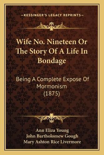 Cover image for Wife No. Nineteen or the Story of a Life in Bondage: Being a Complete Expose of Mormonism (1875)