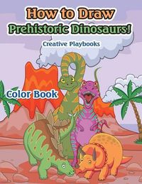 Cover image for How to Draw Prehistoric Dinosaurs! Color Book