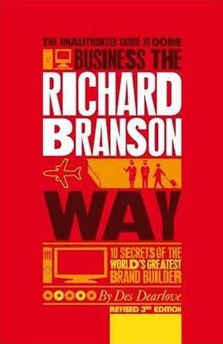 Cover image for The Unauthorized Guide to Doing Business the Richard Branson Way: 10 Secrets of the World's Greatest Brand Builder