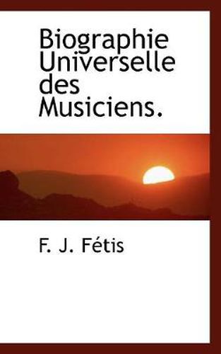 Cover image for Biographie Universelle Des Musiciens.