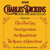 Cover image for Charles Dickens - The BBC Radio Drama Collection Volume Four: A Tale of Two Cities, Great Expectations, Our Mutual Friend, The Mystery of Edwin Drood