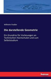 Cover image for Die darstellende Geometrie: Ein Grundriss fur Vorlesungen an Technischen Hochschulen und zum Selbststudium