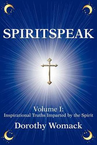 Cover image for Spiritspeak: Volume I: Inspirational Truths Imparted by the Spirit