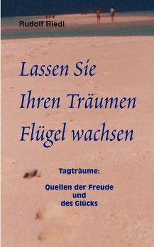 Cover image for Lassen Sie Ihren Traumen Flugel wachsen: Tagtraume: Quellen der Freude und des Glucks