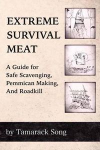 Cover image for Extreme Survival Meat: A Guide for Safe Scavenging, Pemmican Making, and Roadkill