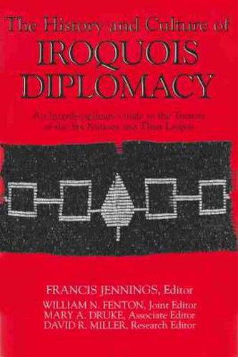Cover image for The History and Culture of Iroquois Diplomacy: An Interdisciplinary Guide to the Treaties of the Six Nations and Their League