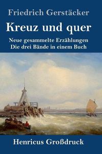 Cover image for Kreuz und quer (Grossdruck): Neue gesammelte Erzahlungen Die drei Bande in einem Buch