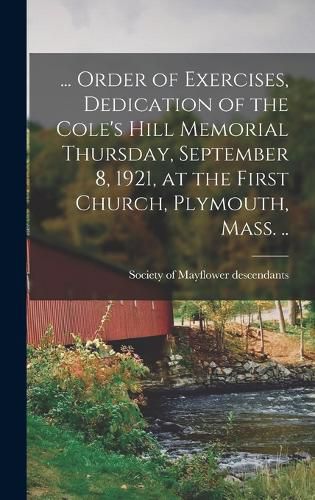 ... Order of Exercises, Dedication of the Cole's Hill Memorial Thursday, September 8, 1921, at the First Church, Plymouth, Mass. ..