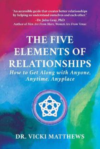 Cover image for The Five Elements of Relationships: How to Get Along with Anyone, Anytime, Anyplace