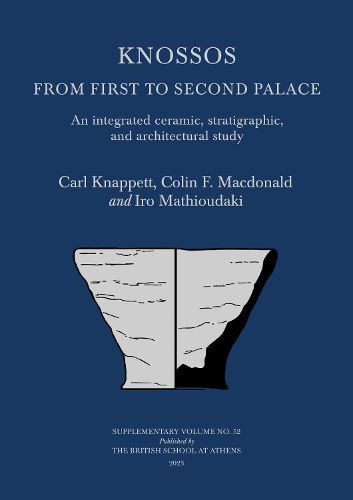 Knossos: From First to Second Palace: An Integrated Ceramic, Stratigraphic, and Architectural Study