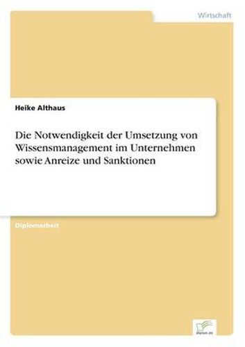 Cover image for Die Notwendigkeit der Umsetzung von Wissensmanagement im Unternehmen sowie Anreize und Sanktionen