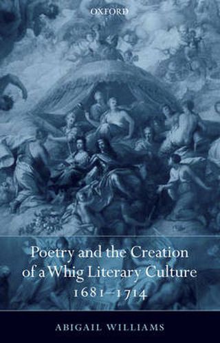 Cover image for Poetry and the Creation of a Whig Literary Culture 1681-1714